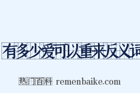 有多少爱可以重来反义词是什么意思的图片